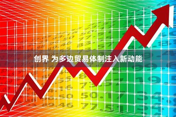 创界 为多边贸易体制注入新动能
